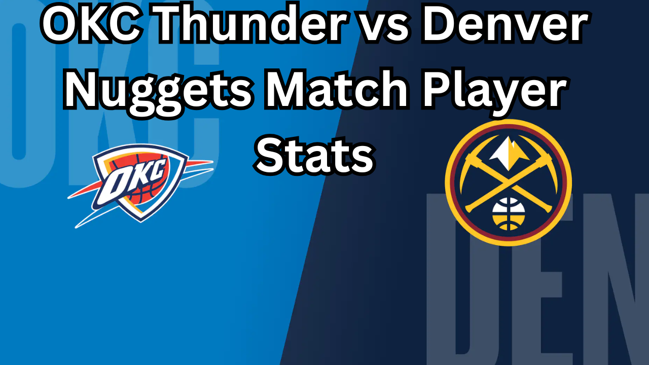 OKC Thunder vs Denver Nuggets Match Player Stats – Complete Game Breakdown, Top Performers, and Analysis