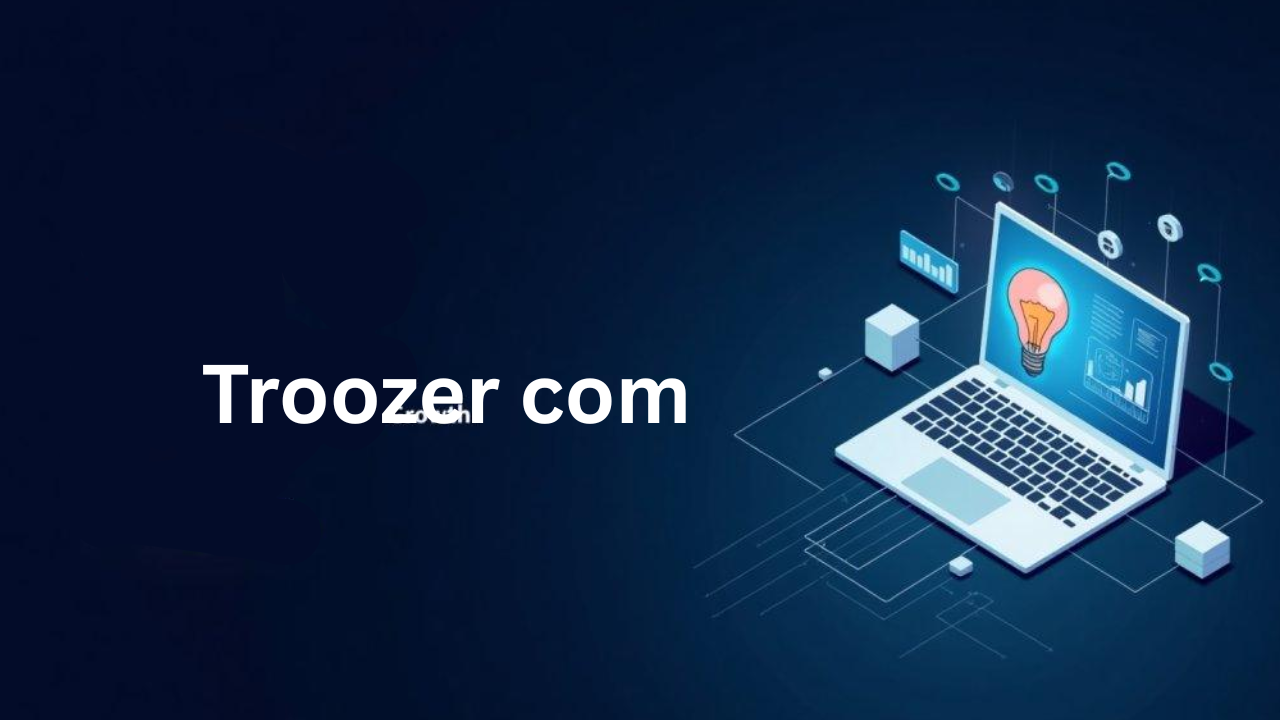 Troozer com The Ultimate Guide to Features, Benefits, and Why It’s Gaining Popularity