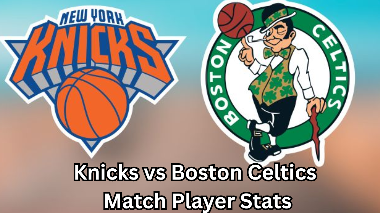 Knicks vs Boston Celtics Match Player Stats: Complete Breakdown, Key Performances, and Game Analysis