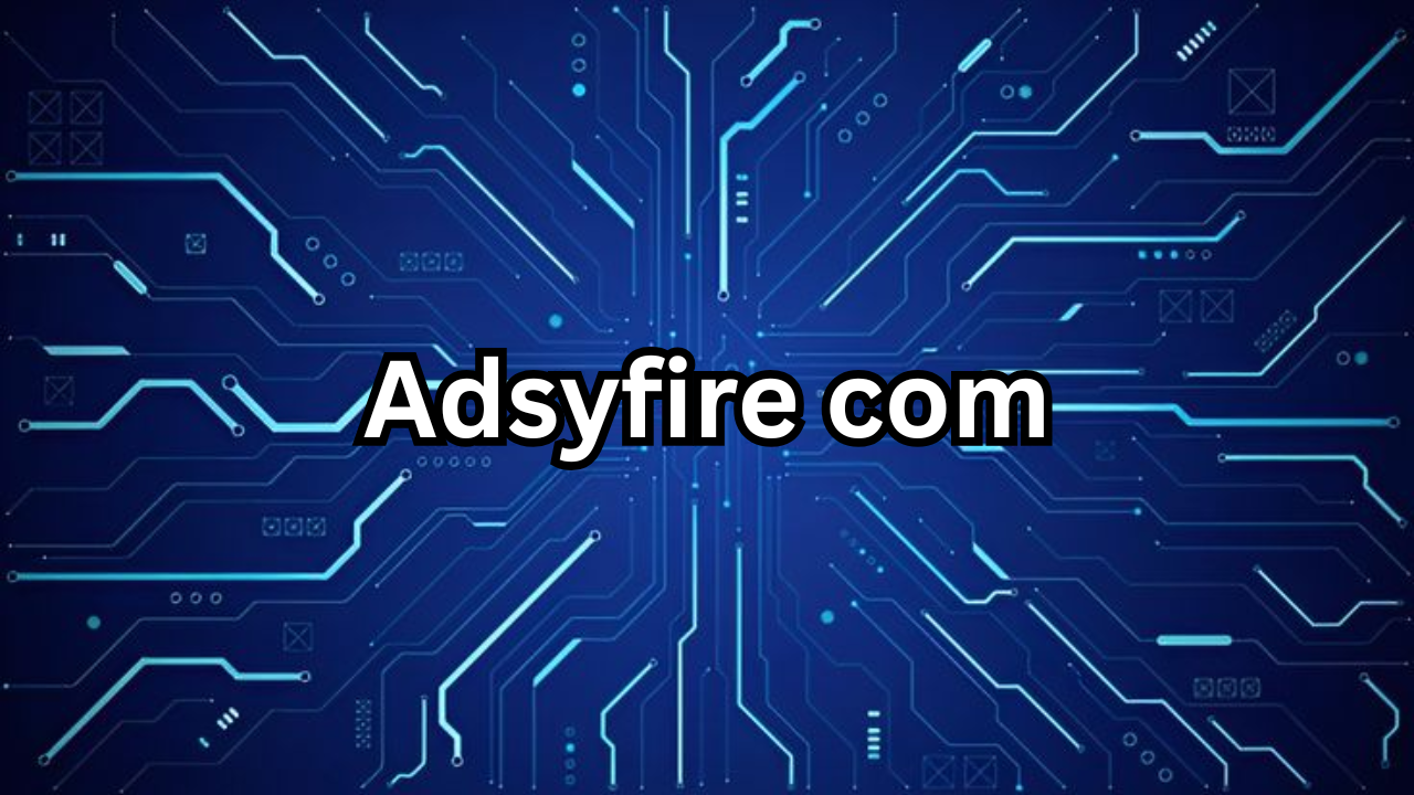Adsyfire com A Complete Guide to Smarter Digital Growth and Online Visibility