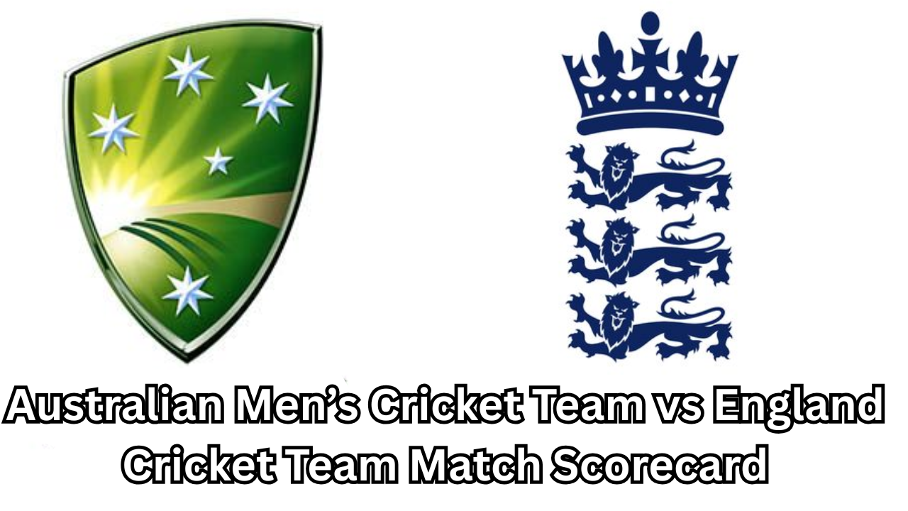 Australian Men’s Cricket Team vs England Cricket Team Match Scorecard Complete Analysis, Key Performances, and Match Highlights