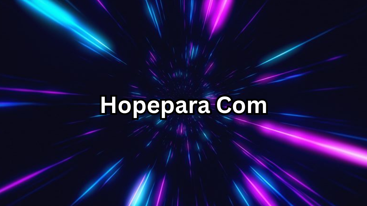 Hopepara Com: A Complete Guide to Understanding Its Features, Benefits, and Online Presence